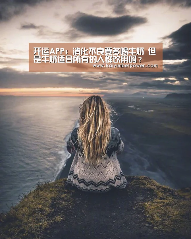 开运APP:消化不良要多喝牛奶 但是牛奶适合所有的人群饮用吗?(图1) 开运APP