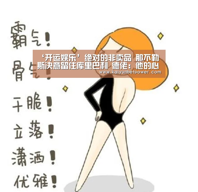 ‘开运娱乐’绝对的非卖品 那不勒斯决意留住库里巴利 德佬:他的心在这里(图1) 开运娱乐